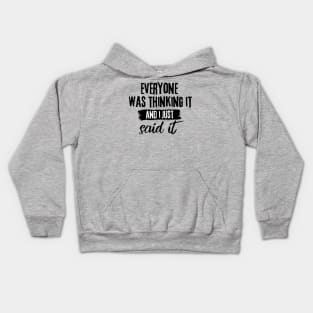 Everyone Was Thinking It And I Just Said It Funny Sarcasm of Dark Humor Student Kids Hoodie